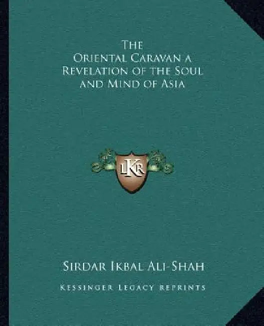 The Oriental Caravan a Revelation of the Soul and Mind of Asia by Sirdar Ikbal Ali-Shah