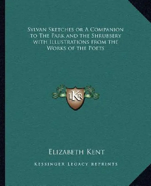 Sylvan Sketches or A Companion to The Park and the Shrubbery with Illustrations from the Works of the Poets by Elizabeth Kent