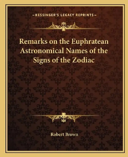 Remarks on the Euphratean Astronomical Names of the Signs of the Zodiac by Robert Brown