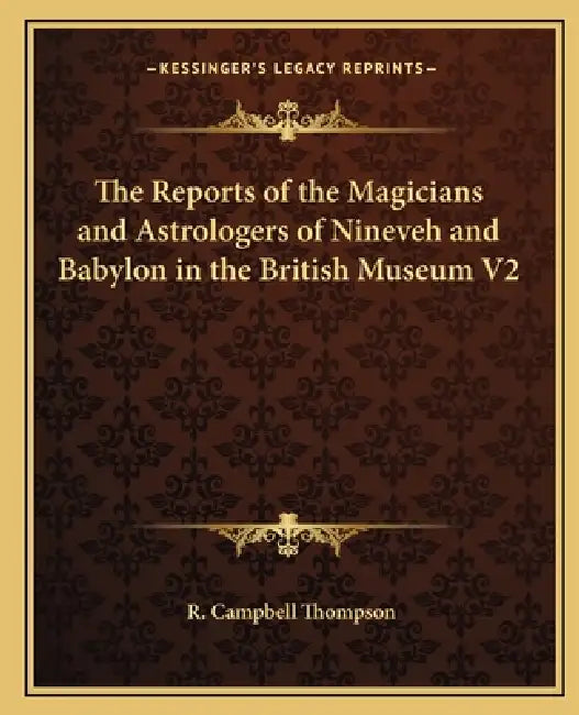 The Reports of the Magicians and Astrologers of Nineveh and Babylon in the British Museum V2 by R. Campbell Thompson
