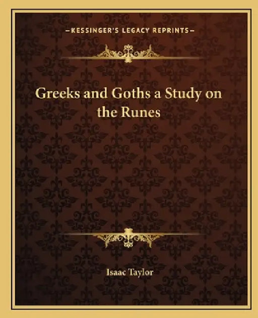 Greeks and Goths a Study on the Runes by Isaac Taylor