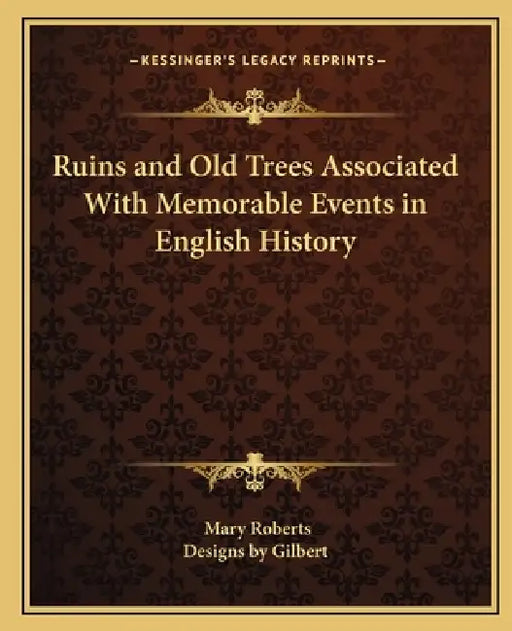 Ruins and Old Trees Associated With Memorable Events in English History by Mary Roberts, Designs by Gilbert