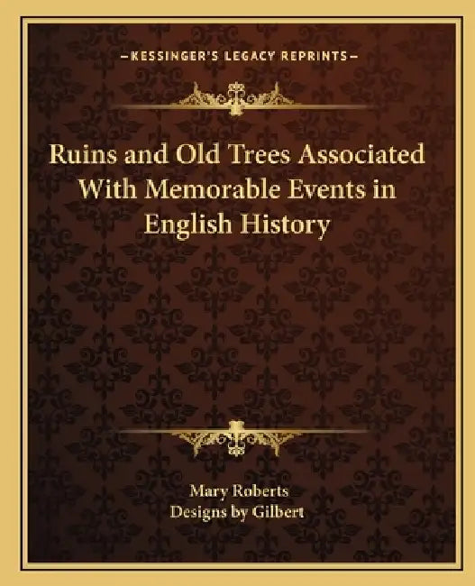 Ruins and Old Trees Associated With Memorable Events in English History by Mary Roberts, Designs by Gilbert