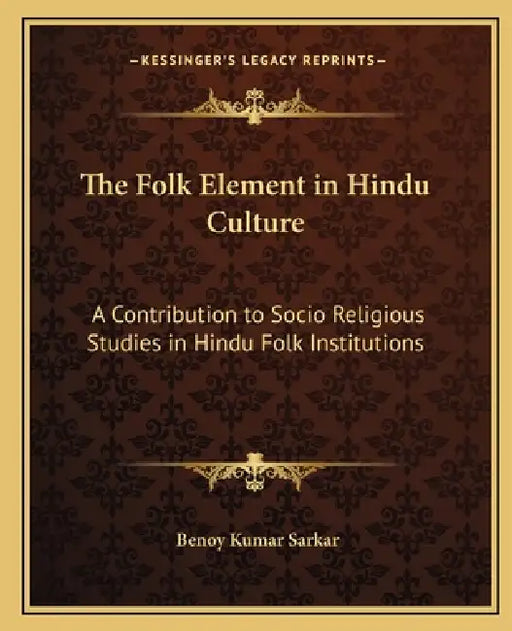 The Folk Element in Hindu Culture: A Contribution to Socio Religious Studies in Hindu Folk Institutions by Benoy Kumar Sarkar