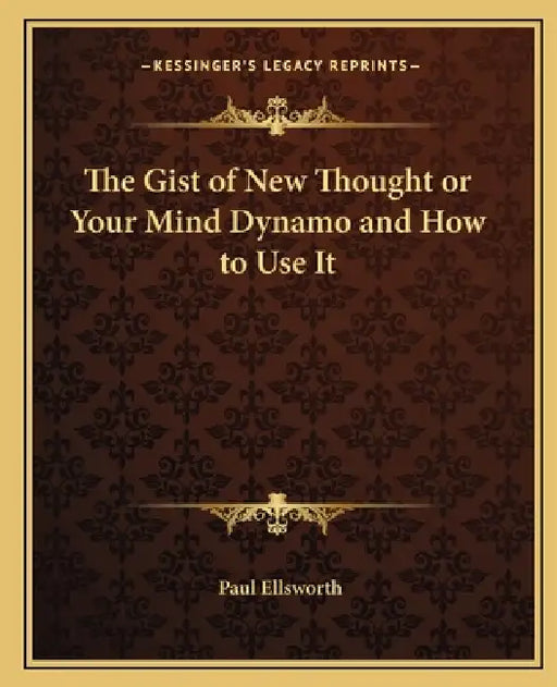 The Gist of New Thought or Your Mind Dynamo and How to Use It by Paul Ellsworth