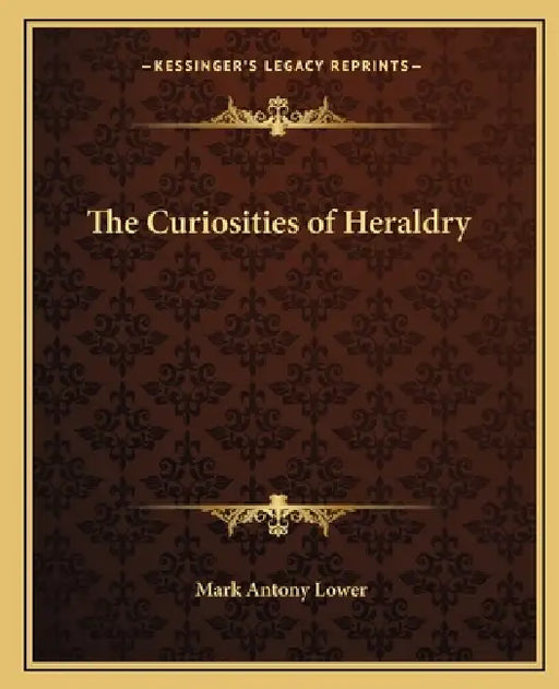 The Curiosities of Heraldry by Mark Antony Lower