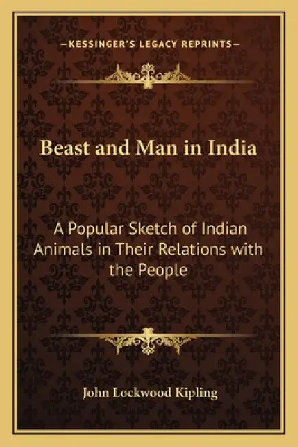 Beast and Man in India: A Popular Sketch of Indian Animals in Their Relations with the People by John Lockwood Kipling