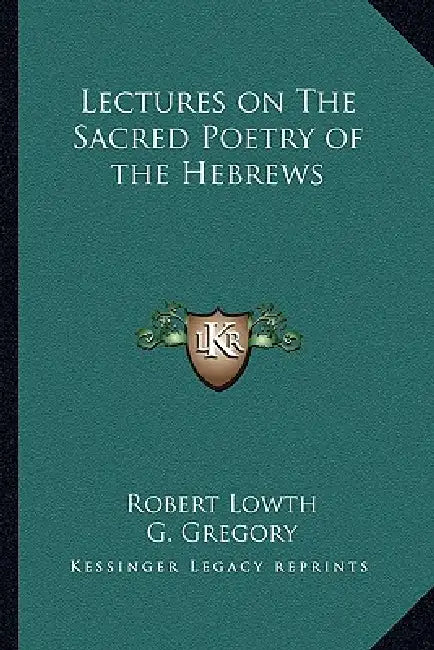 Lectures on The Sacred Poetry of the Hebrews by Robert Lowth, G. Gregory