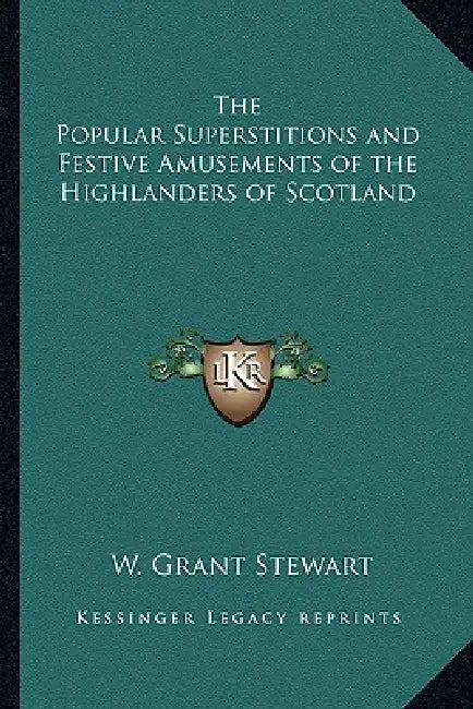 The Popular Superstitions and Festive Amusements of the Highlanders of Scotland by W. Grant Stewart