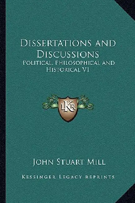 Dissertations and Discussions: Political, Philosophical and Historical V1 by John Stuart Mill