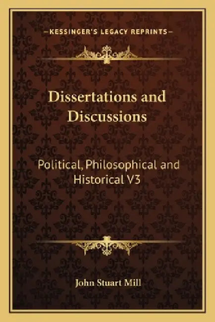 Dissertations and Discussions: Political, Philosophical and Historical V3 by John Stuart Mill