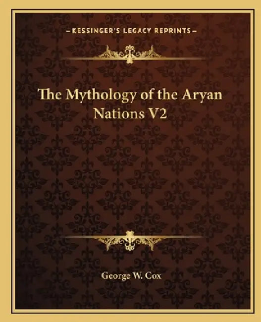 The Mythology of the Aryan Nations V2 by George W. Cox
