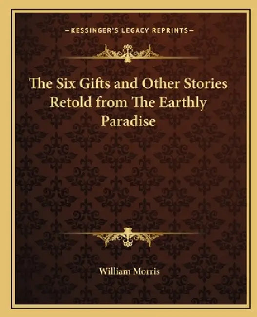 The Six Gifts and Other Stories Retold from The Earthly Paradise by William Morris