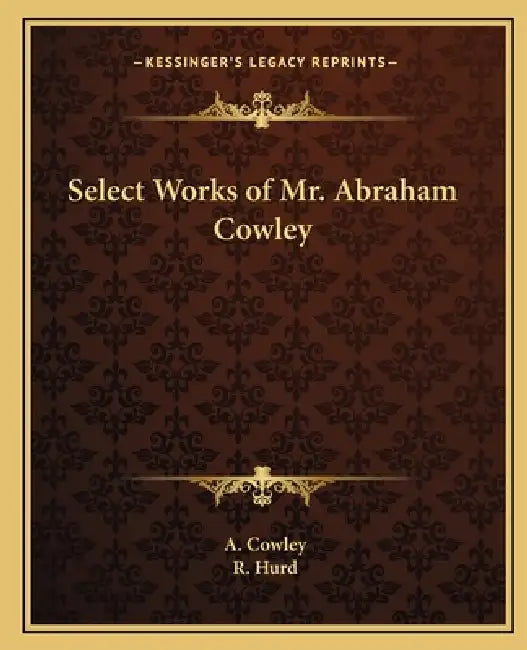 Select Works of Mr. Abraham Cowley by A. Cowley, R. Hurd