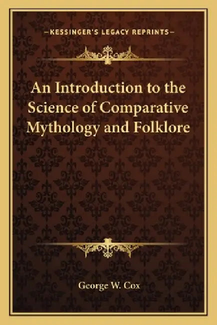 An Introduction to the Science of Comparative Mythology and Folklore by George W. Cox