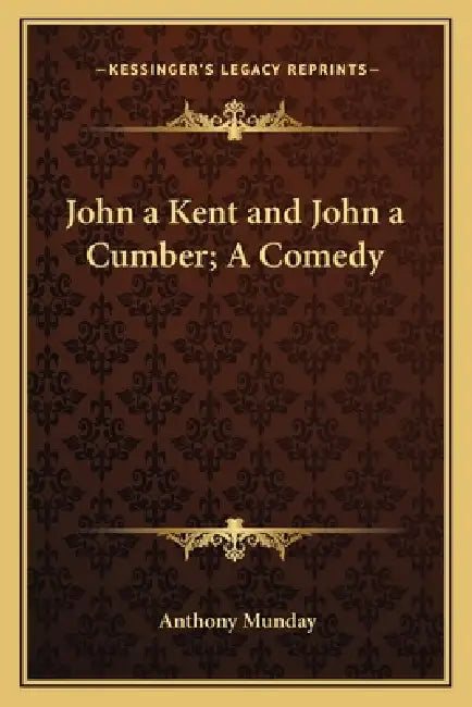 John a Kent and John a Cumber; A Comedy by Anthony Munday