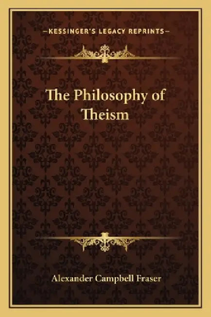 The Philosophy of Theism by Alexander Campbell Fraser