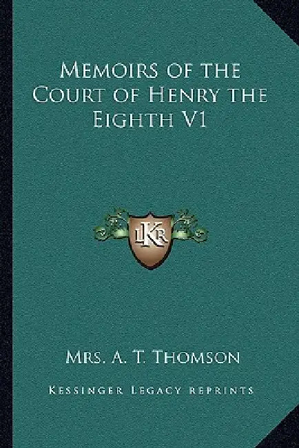 Memoirs of the Court of Henry the Eighth V1 by A. T. Thomson