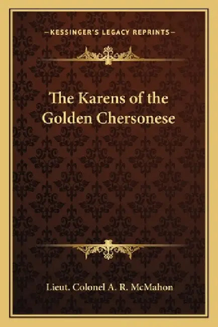 The Karens of the Golden Chersonese by Lieut Colonel A. R. McMahon