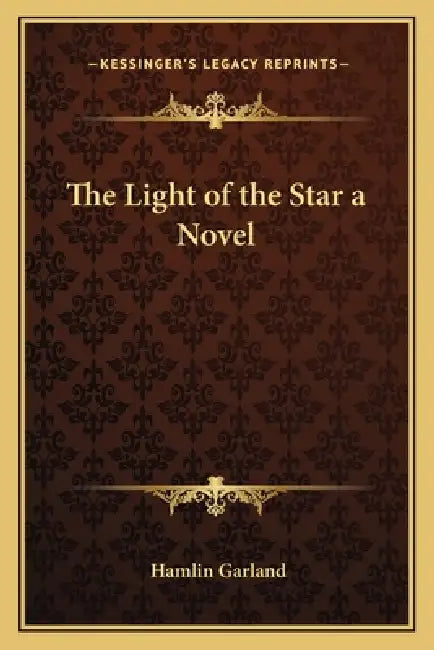 The Light of the Star a Novel by Hamlin Garland