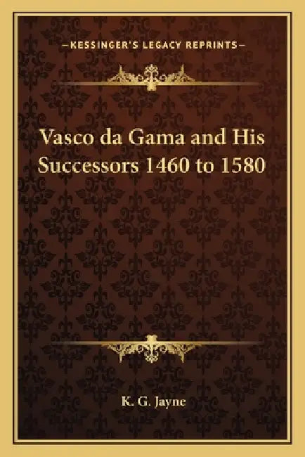 Vasco da Gama and His Successors 1460 to 1580 by K. G. Jayne