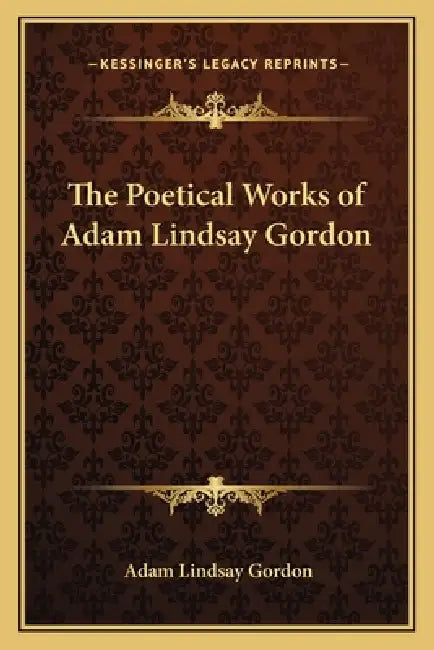 The Poetical Works of Adam Lindsay Gordon by Adam Lindsay Gordon