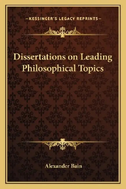 Dissertations on Leading Philosophical Topics by Alexander Bain