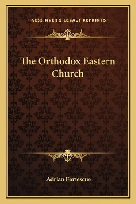 The Orthodox Eastern Church by Adrian Fortescue