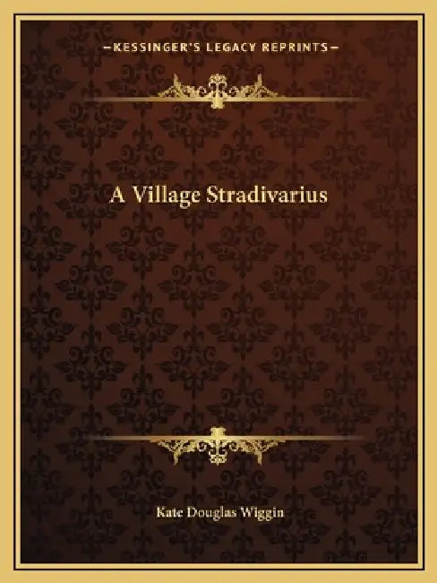 A Village Stradivarius by Kate Douglas Wiggin