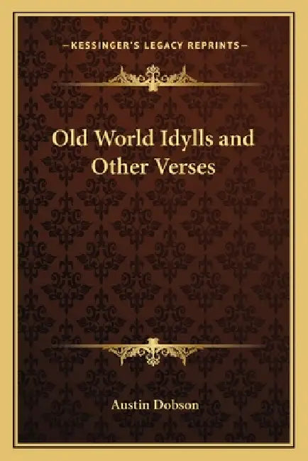Old World Idylls and Other Verses by Austin Dobson