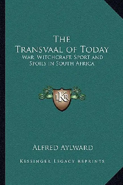 The Transvaal of Today: War, Witchcraft, Sport and Spoils in South Africa by Alfred Aylward