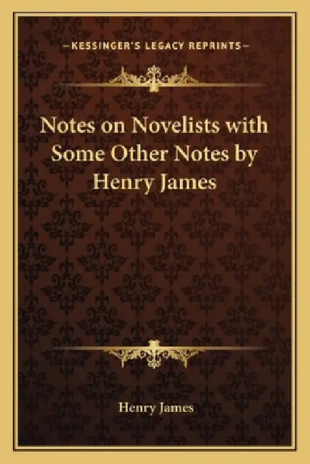Notes on Novelists with Some Other Notes by Henry James by Henry James