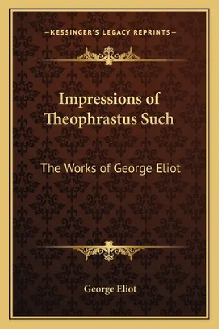 Impressions of Theophrastus Such: The Works of George Eliot by George Eliot