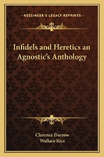 Infidels and Heretics an Agnostic's Anthology by Clarence Darrow, Wallace Rice