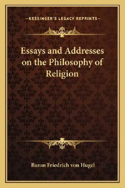 Essays and Addresses on the Philosophy of Religion by Baron Friedrich Von Hugel