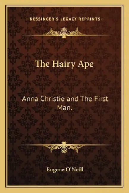 The Hairy Ape: Anna Christie and The First Man. by Eugene O'Neill