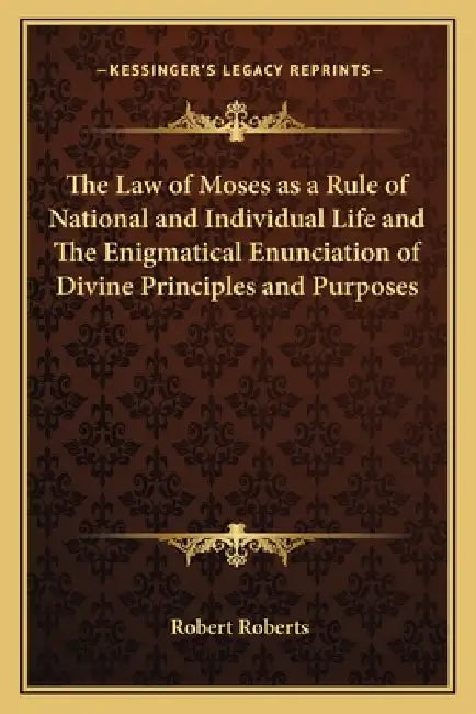 The Law of Moses as a Rule of National and Individual Life and The Enigmatical Enunciation of Divine Principles and Purposes by Robert Roberts