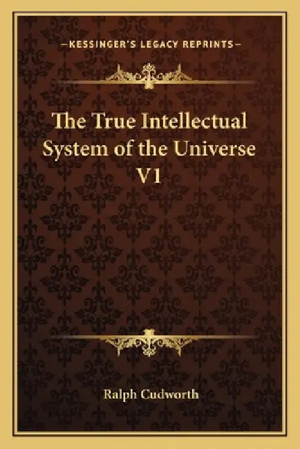 The True Intellectual System of the Universe V1 by Ralph Cudworth