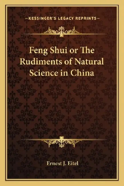 Feng Shui or The Rudiments of Natural Science in China by Ernest J. Eitel