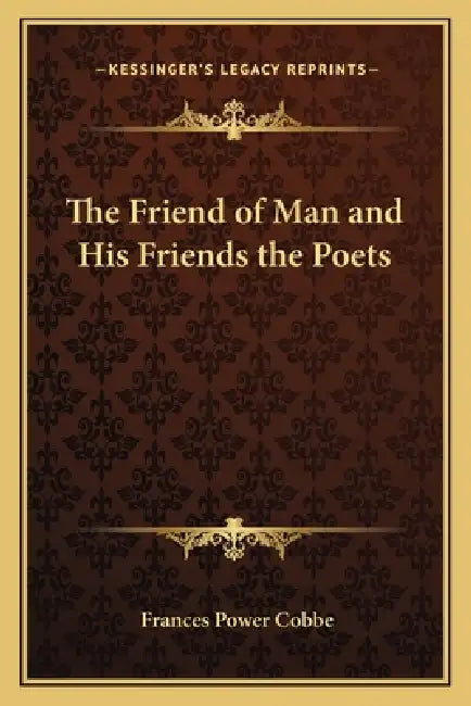 The Friend of Man and His Friends the Poets by Frances Power Cobbe