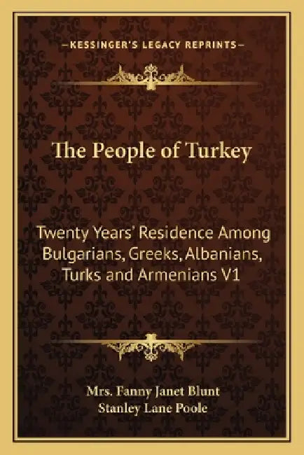 The People of Turkey: Twenty Years' Residence Among Bulgarians, Greeks, Albanians, Turks and Armenians V1 by Fanny Janet Blunt, Stanley Lane Poole