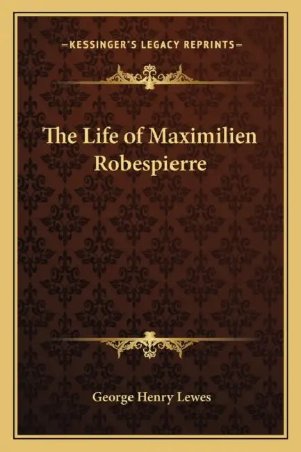 The Life of Maximilien Robespierre by George Henry Lewes