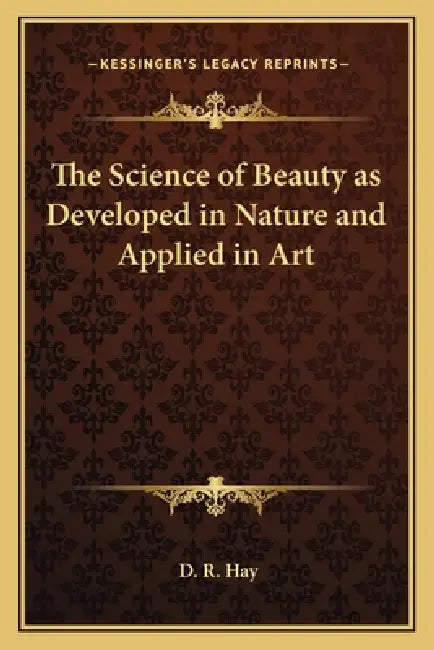 The Science of Beauty as Developed in Nature and Applied in Art by D. R. Hay