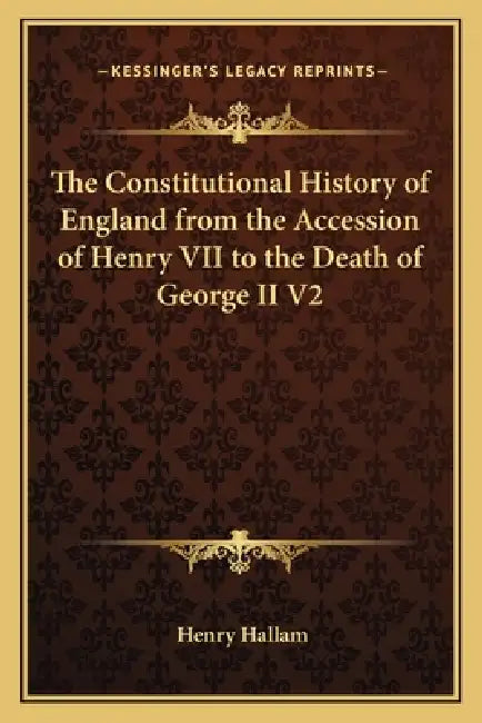 The Constitutional History of England from the Accession of Henry VII to the Death of George II V2 by Henry Hallam