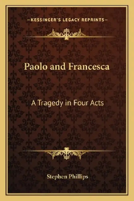 Paolo and Francesca: A Tragedy in Four Acts by Stephen Phillips