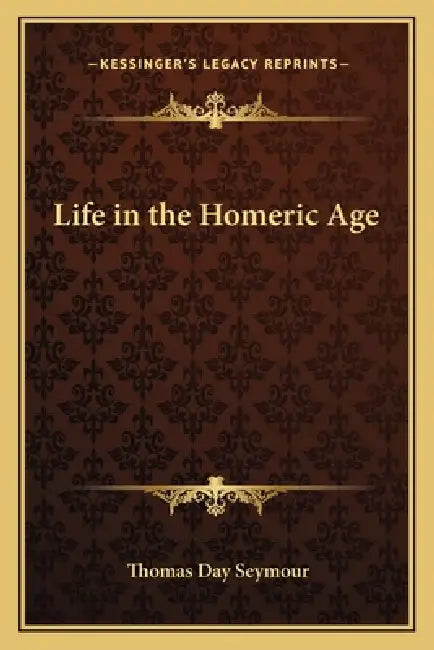 Life in the Homeric Age by Thomas Day Seymour