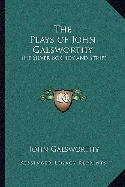 The Plays of John Galsworthy: The Silver Box, Joy and Strife by John Galsworthy