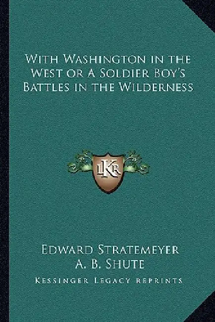 With Washington in the West or A Soldier Boy's Battles in the Wilderness by Edward Stratemeyer, A. B. Shute