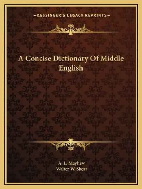 A Concise Dictionary Of Middle English by A. L. Mayhew, Walter W. Skeat
