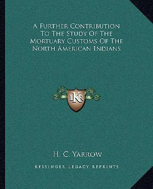 A Further Contribution To The Study Of The Mortuary Customs Of The North American Indians by H. C. Yarrow